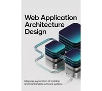 Web Application Architecture Design: Stepwise Exploration of Scalable and Maintainable Software Systems