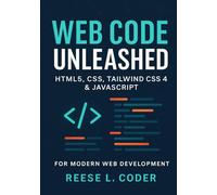 Web Code Unleashed: HTML5, CSS, Tailwind CSS 4 & JavaScript for Modern Web Development