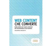 Web content che converte. Guida pratica per creare contenuti che incrementano il tuo business