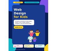 Web Design for Kids: 30 Hands-On Activities to Learn Pages, Layouts, Colors, Images, Buttons, Navigation, and User-Friendly Design