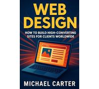 Web Design: How to Build High-Converting Sites for Clients Worldwide