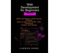 Web Development for Beginners with AI: Build and Deploy a Real Survey Website Step by Step with HTML, CSS, JavaScript, Python, and Django