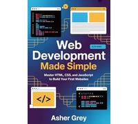 Web Development Made Simple: Master HTML, CSS, And JavaScript to Build Your First Websites