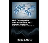 Web Development with Blazor and .NET: Build Modern, Full-Stack Web Applications from the Ground Up with C#