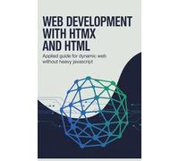 Web Development with HTMX and HTML: Applied Guide for Dynamic Web Without Heavy JavaScript