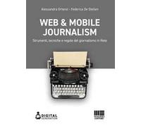 Web & mobile journalism. Strumenti, tecniche e regole del giornalismo in rete