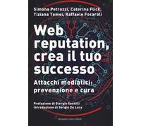 Web reputation, crea il tuo successo. Attacchi mediatici, prevenzione e cura