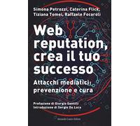 Web reputation, crea il tuo successo. Attacchi mediatici, prevenzione e cura