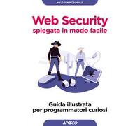 Web security spiegata in modo facile. Guida illustrata per programmatori curiosi