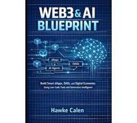 Web3 & AI Blueprint: Build Smart dApps, DAOs, and Digital Economies Using Low-Code Tools and Generative Intelligence