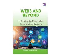 Web3 and Beyond: Unlocking the Potential of Decentralized Systems