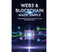 Web3 & Blockchain Made Simple: Your Beginner's Guide to Crypto, NFTs, & DeFi,Master Web3 Safely