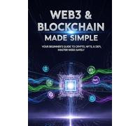 Web3 & Blockchain Made Simple: Your Beginner's Guide to Crypto, NFTs, & DeFi,Master Web3 Safely
