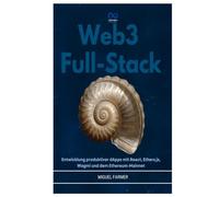 WEB3 FULL-STACK: Entwicklung produktiver dApps mit React, Ethers.js, Wagmi und dem Ethereum-Mainnet