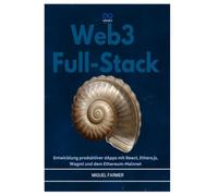 WEB3 FULL-STACK: Entwicklung produktiver dApps mit React, Ethers.js, Wagmi und dem Ethereum-Mainnet