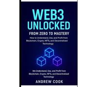 Web3 Unlocked: From Zero to Mastery: How to Understand, Use, and Profit from Blockchain, Crypto, NFTs, and Decentralized Technology
