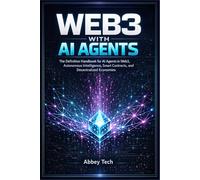 WEB3 WITH AI AGENTS: The Definitive Handbook for AI Agents in Web3, Autonomous Intelligence, Smart Contracts, and Decentralized Economies