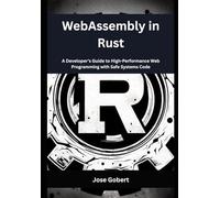 WebAssembly in Rust: A Developer’s Guide to High-Performance Web Programming with Safe Systems Code