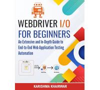 Webdriver I/O For Beginners: An Extensive and In-Depth Guide to End-to-End Web Application Testing Automation