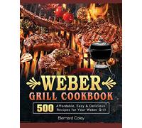 Weber Grill Cookbook: 500 Affordable, Easy & Delicious Recipes for Your Weber Grill