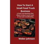 Weber Johnson How To Start A Small Food Truck Business (Tascabile)