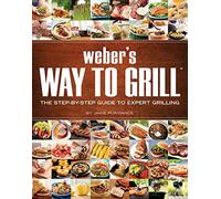 Weber's Way To Grill: The Step-by-Step Guide to Expert Grilling