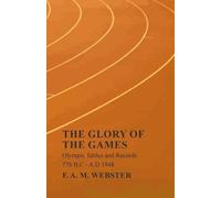 Webster, F. A. The Glory of the Games - Olympic Tables and Records (Tascabile)