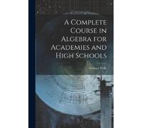 Webster Wells A Complete Course in Algebra for Academies and High Sc (Tascabile)