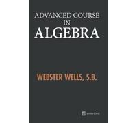 Webster Wells Advanced Course in Algebra (Tascabile)
