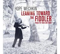 HOPE WECHKIN Leaning Toward the Fiddler: Music for Voice and Violin (CD)