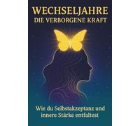 Wechseljahre - die verborgene Kraft: Wie du Selbstakzeptanz und innere Stärke entfaltest