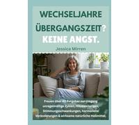 WECHSELJAHRE Übergangszeit? Keine Angst: Frauen über 40 Ratgeber zur Umgang unregelmäßige Zyklen, Hitzewallungen, Stimmungsschwankungen, hormonelle Veränderungen & wirksame natürliche Heilmittel