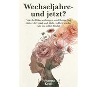 Wechseljahre - und jetzt?: Wie du Hitzewallungen und Brain Fog hinter dir lässt und dich endlich wieder wie du selbst fühlst