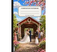 Wedding at a Covered Bridge Composition Notebook: Spring Wedding Covered Bridge Notebook: 120 College Ruled Pages for Notes, Planning, Journaling, ... Honeymoon Journal, and Everyday Writing