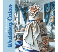 Wedding Cakes Coloring Book: Grayscale Bakery and Nuptial Drawings for Adults and Teens