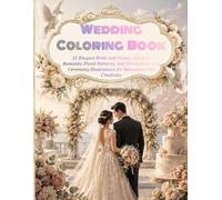 Wedding Coloring Book: 31 Elegant Bride and Groom Designs, Romantic Floral Patterns, and Stress-Relieving Ceremony Illustrations for Relaxation and Creativity