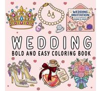 Wedding Coloring Book: Bold and Easy, Simple and Big Designs for for Brides and Flower Girls Featuring Wedding Illustrations for Relaxation
