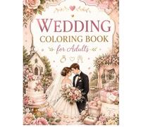 WEDDING COLORING BOOK for Adults: Beautiful Wedding Scenes, Elegant Brides, Romantic Couples, Floral Designs & Wedding Details to Color