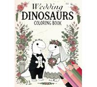 Wedding Dinosaurs Coloring Book: 50 Whimsical Images of Dinosaurs Exchanging Vows, Dancing, and Celebrating Love in Prehistoric Wedding Splendor