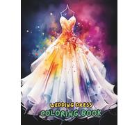 Wedding Dress Coloring Book for Adults and Teens: 100+ Elegant Gowns, Bridal Dresses, and Fashion Styles to Color | Stress Relief Coloring Book for Women and Girls Who Love Weddings