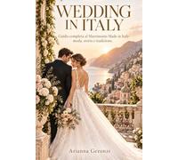 WEDDING IN ITALY: GUIDA COMPLETA AL MATRIMONIO MADE IN ITALY: MODA, STORIA E TRADZIONE