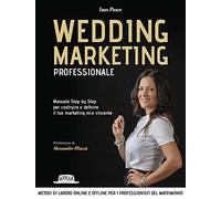 Wedding marketing professionale. Manuale step by step per costruire e definire il tuo marketing mix vincente