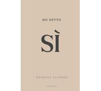 Wedding Planner per il matrimonio dei tuoi sogni - Ho detto Sì: Guida completa per pianificazione del matrimonio: dal budget ai fornitori, dall'abito ... dalla lista invitati alle checklist finali