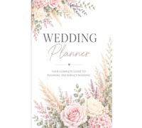 Wedding Planner: Your complete guide to planning the perfect wedding