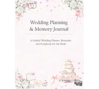 Wedding Planning & Memory Journal: A Guided Wedding Planner, Keepsake, and Scrapbook for the Bride