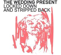 Wedding Present - Locked Down And Stripped Back