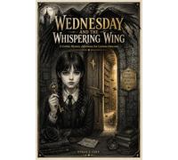 Wednesday and the Whispering Wing: A Gothic Mystery Adventure for Curious Outcasts