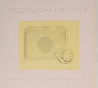 Wednesday Knudsen - Soft Focus: Volumes One & Two