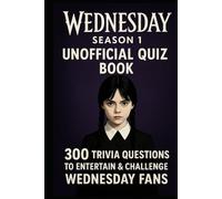 Wednesday Season 1 - Unofficial Quiz Book: 300 Trivia Questions to Entertain & Challenge Wednesday Fans
