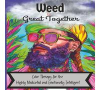 WEED be Great Together Coloring Book: Color Therapy for the Highly Medicated and Emotionally Intelligent Stoners